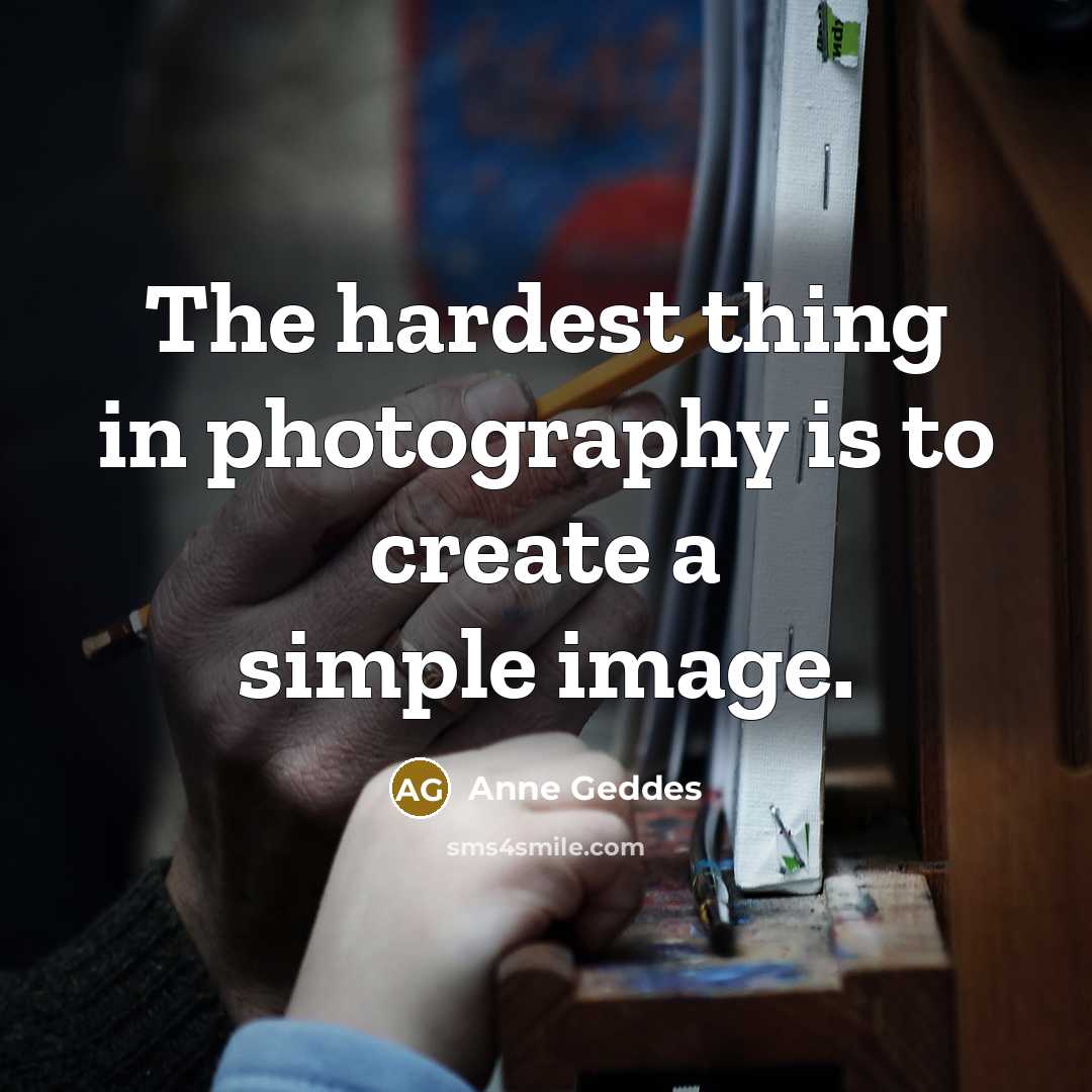 “The hardest thing in photography is to create a simple…” quote by Anne Geddes