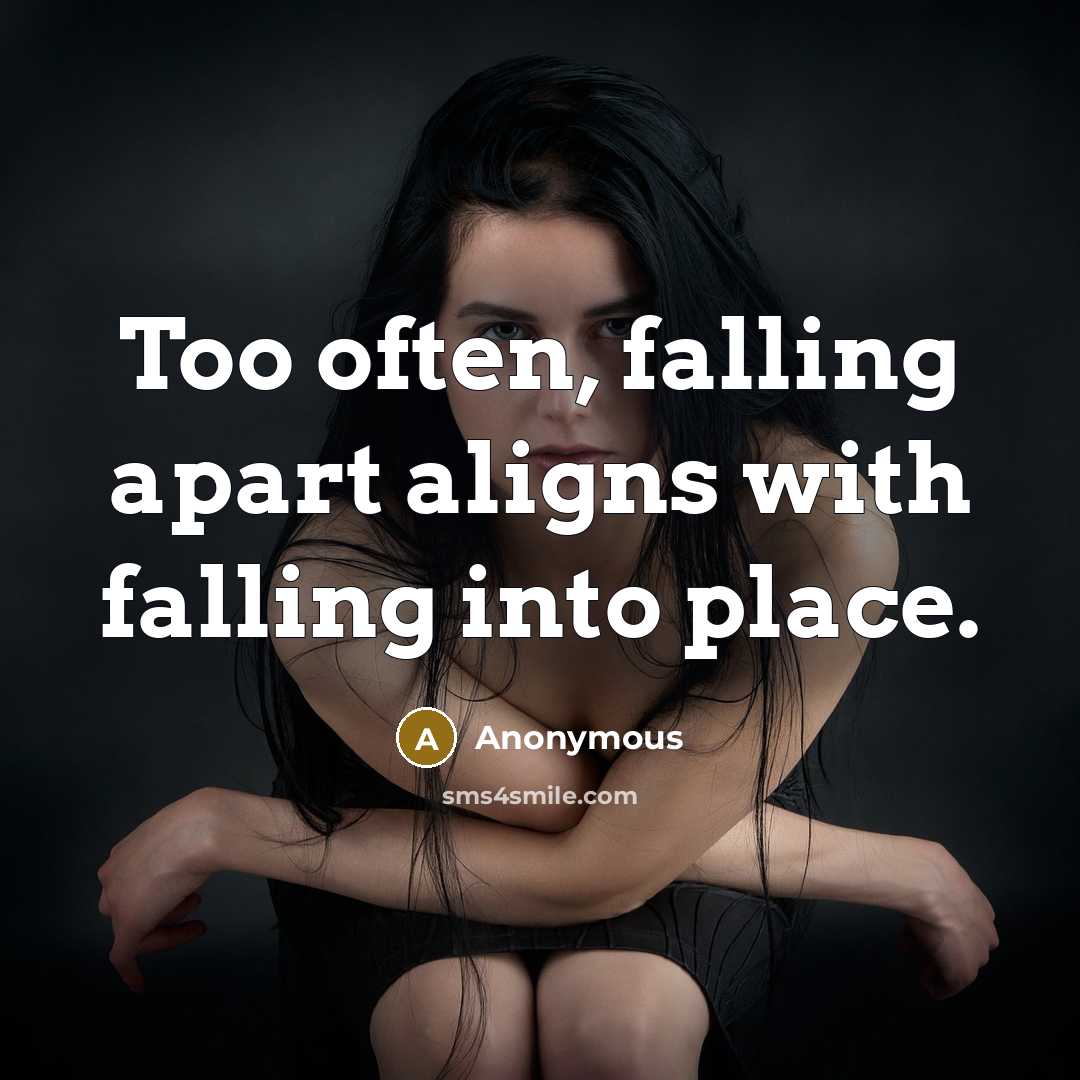 “Too often, falling apart aligns with falling into place.” quote by Anonymous