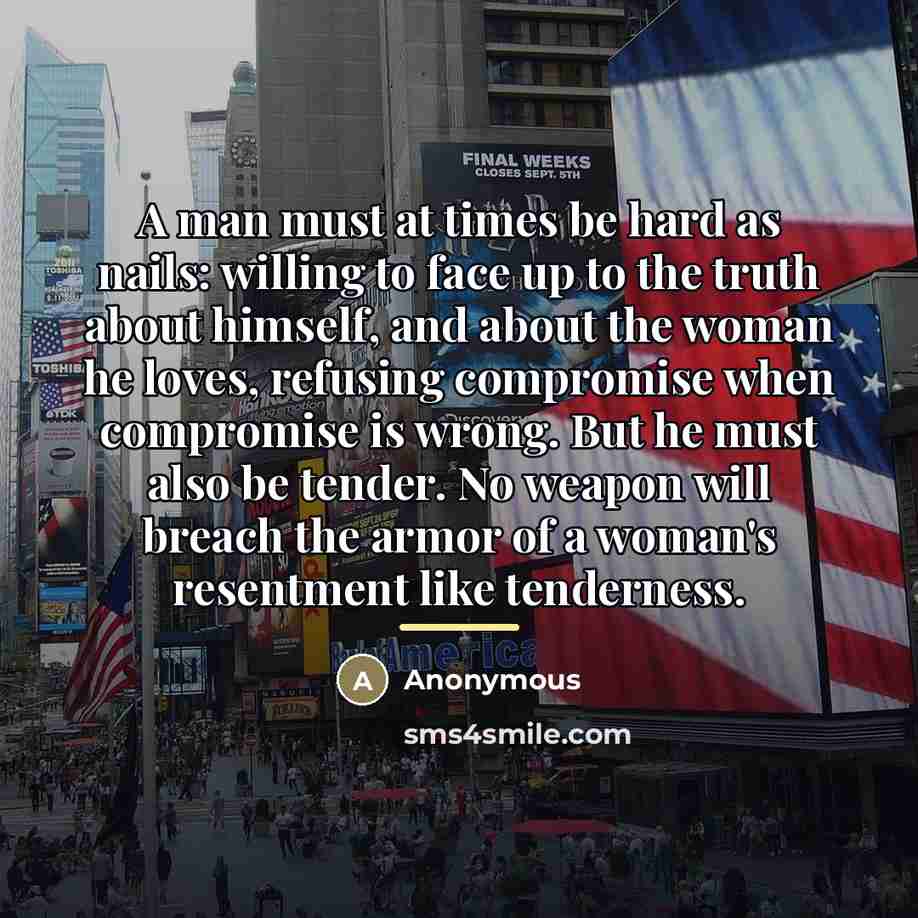 “A man must at times be hard as nails: willing…” quote by Anonymous