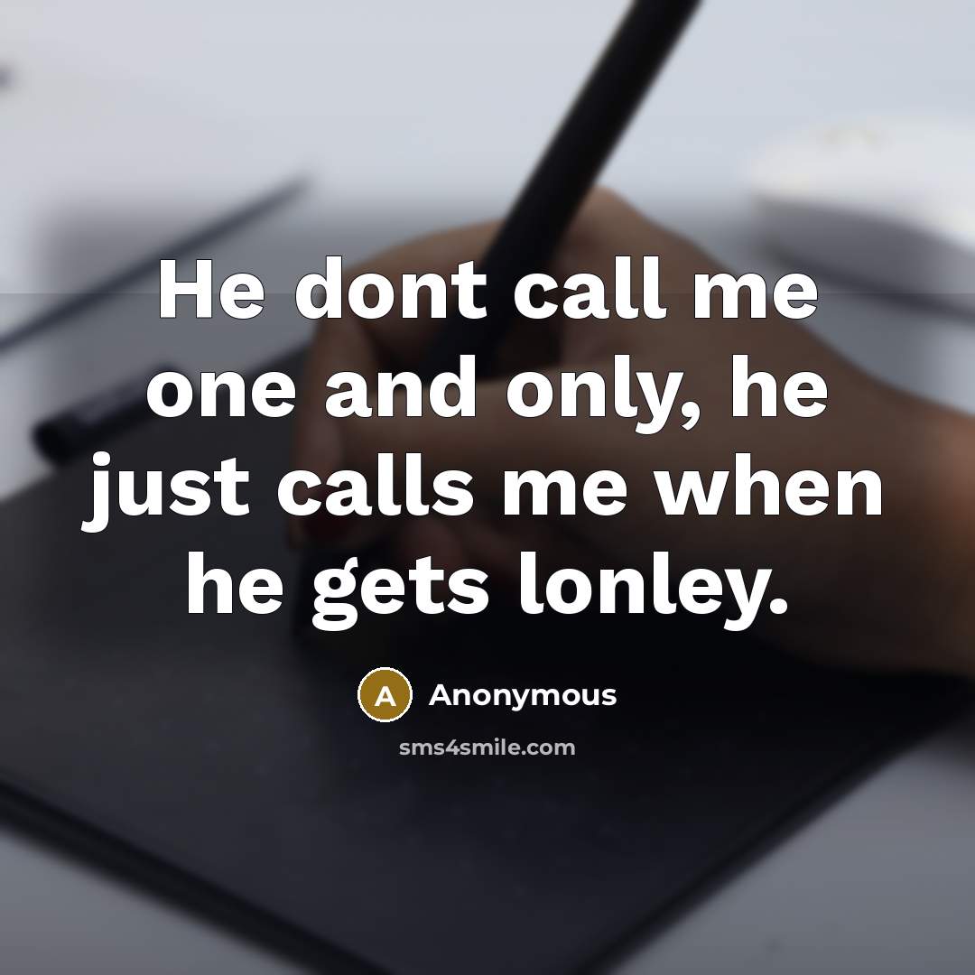 “He dont call me one and only, he just calls…” quote by Anonymous