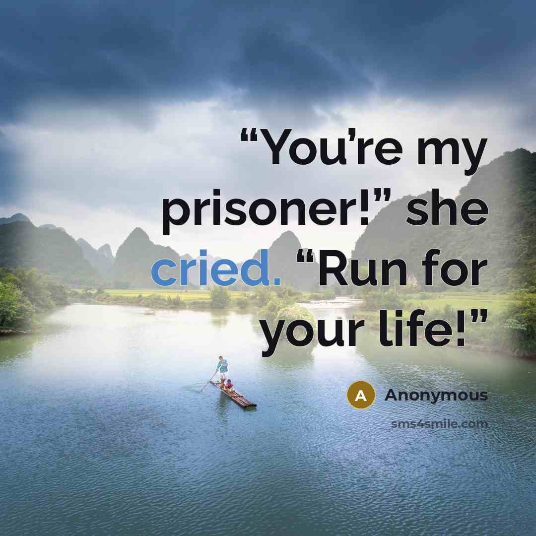 “You’re my prisoner!” she cried. “Run for your life!” quote by Anonymous