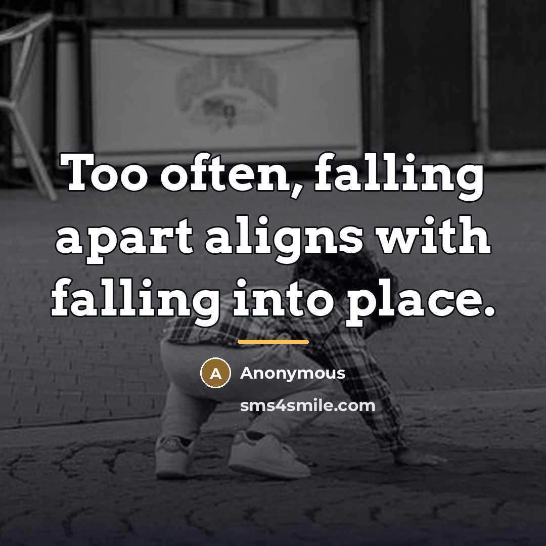 “Too often, falling apart aligns with falling into place.…” quote by Anonymous
