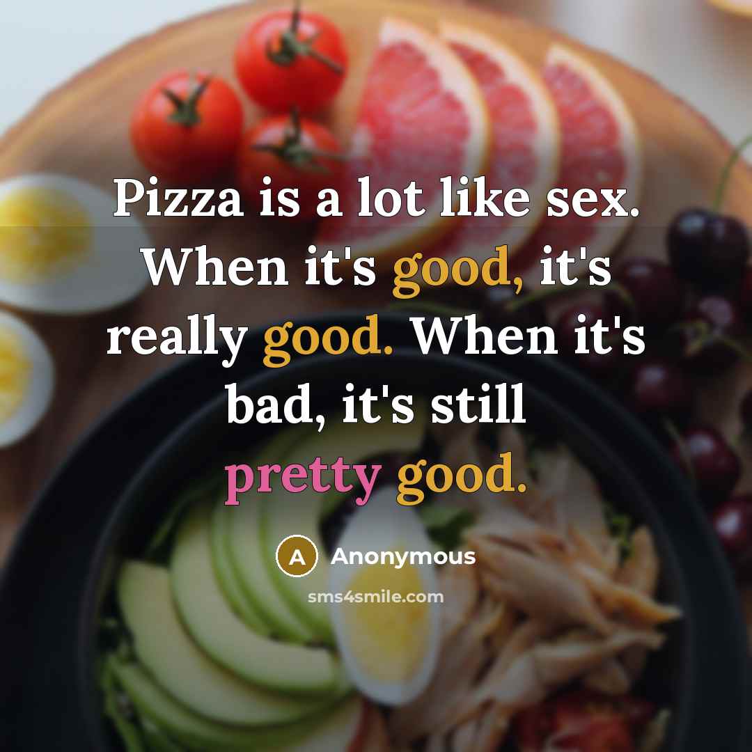 “Pizza is a lot like sex. When it's good, it's…” quote by Anonymous