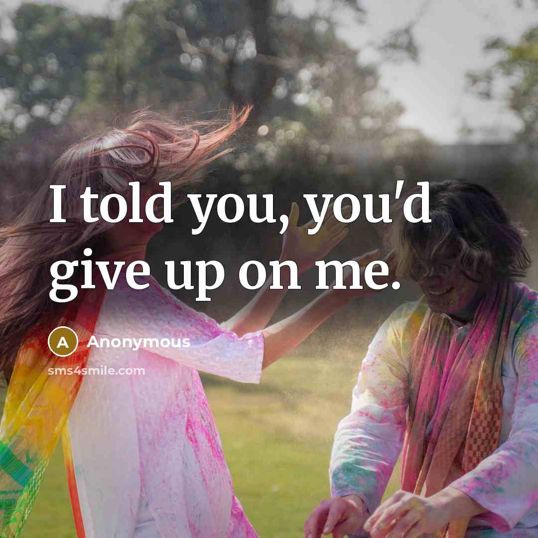 “I told you, you'd give up on me.…” quote by Anonymous