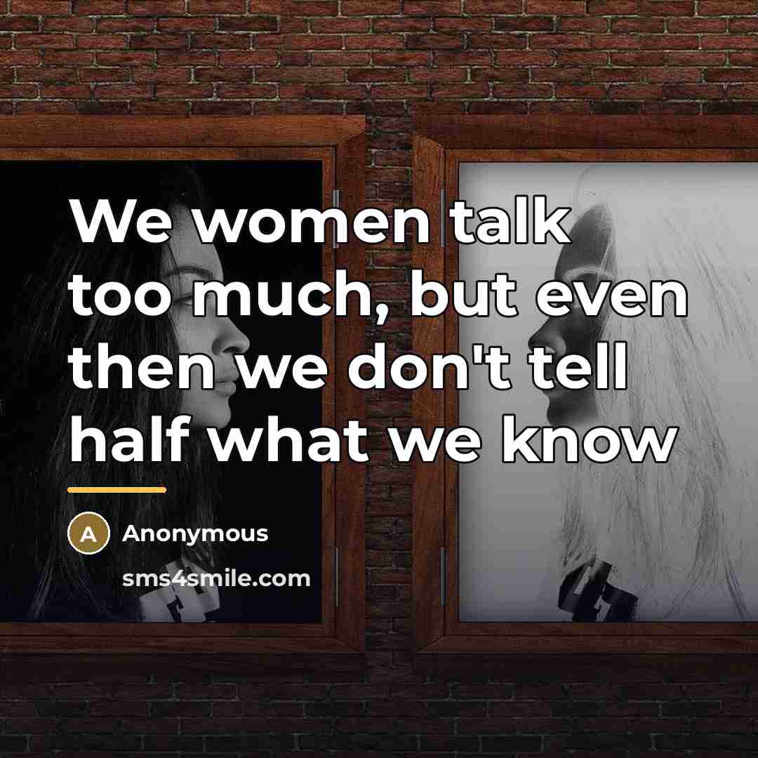 “We women talk too much, but even then we don't…” quote by Anonymous