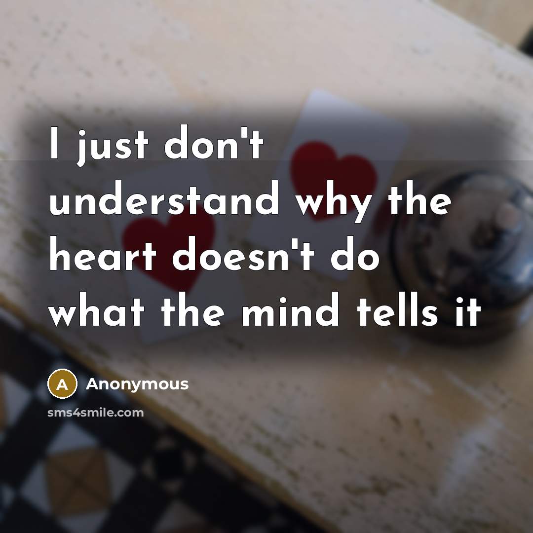“I just don't understand why the heart doesn't do what…” quote by Anonymous