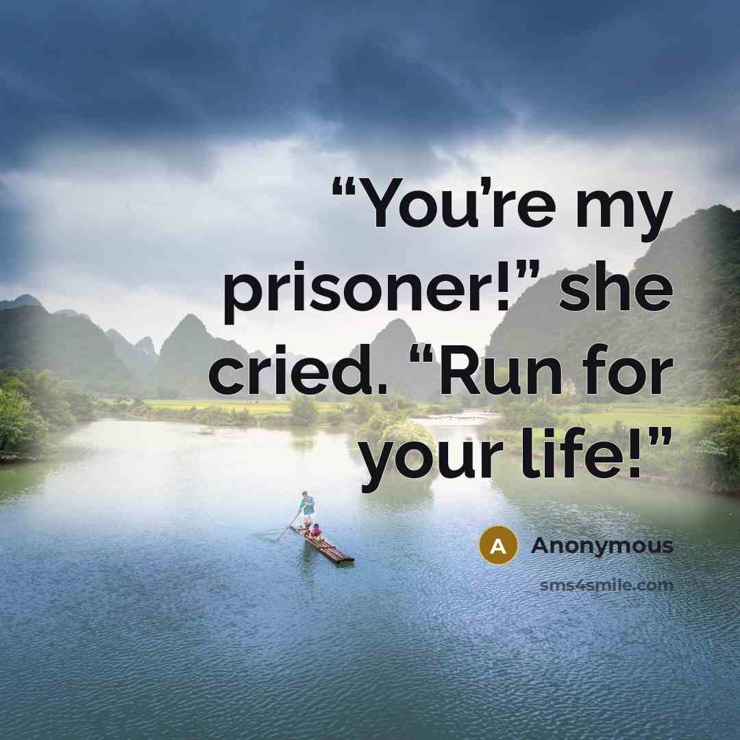 “You’re my prisoner!” she cried. “Run for your life!” quote by Anonymous