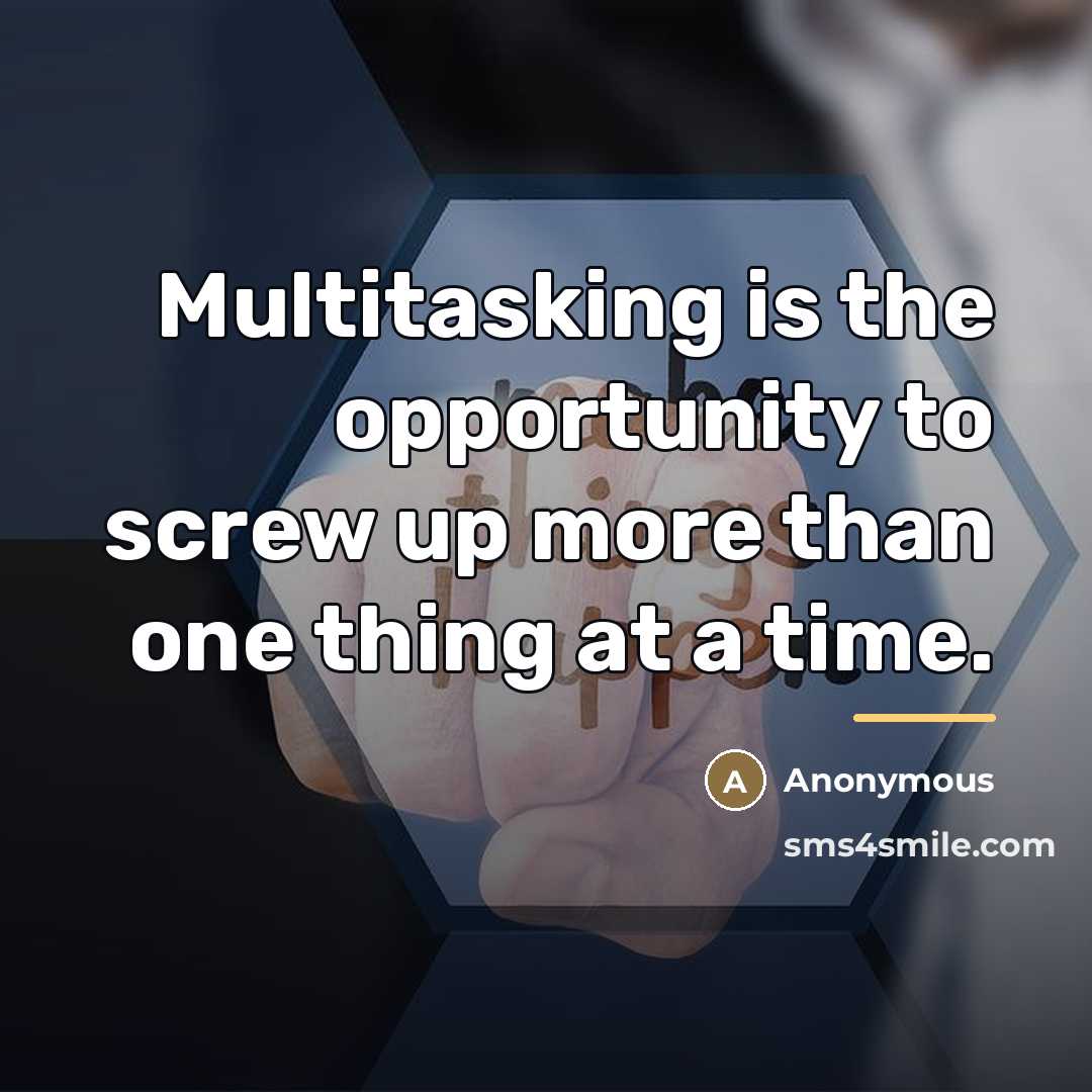 “Multitasking is the opportunity to screw up more than one…” quote by Anonymous