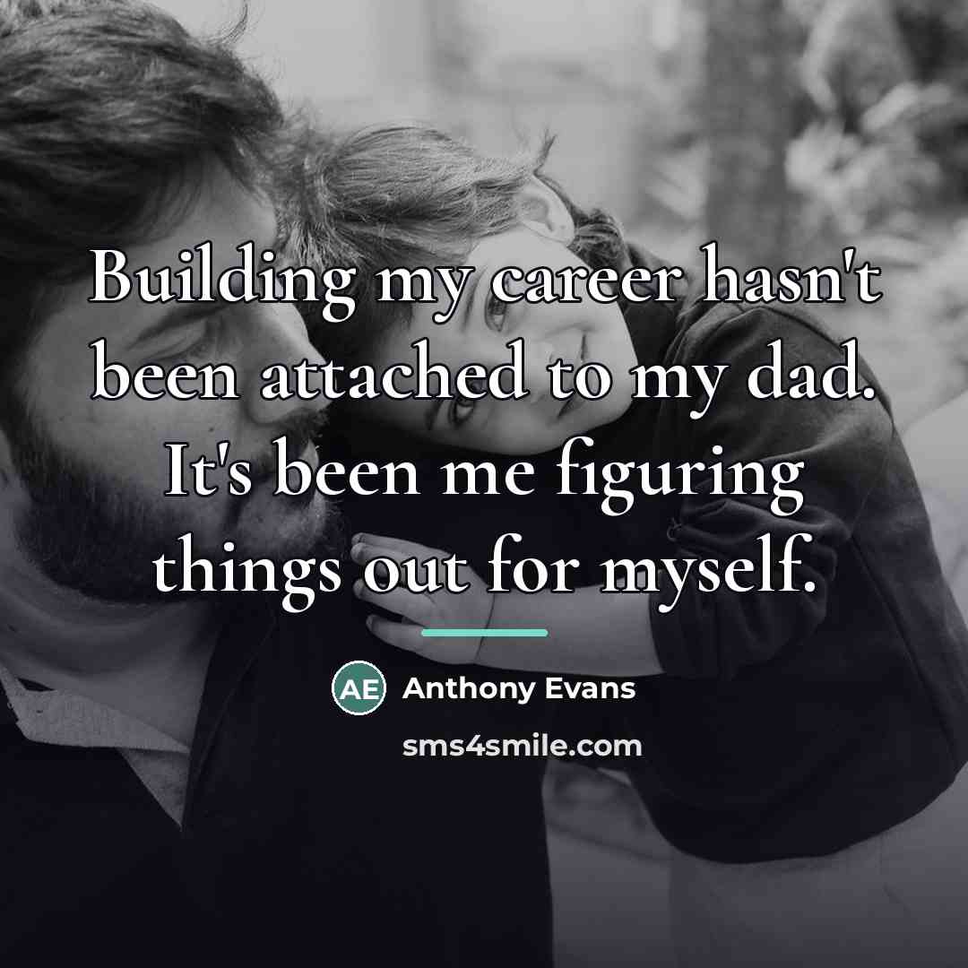 “Building my career hasn't been attached to my dad. It's…” quote by Anthony Evans