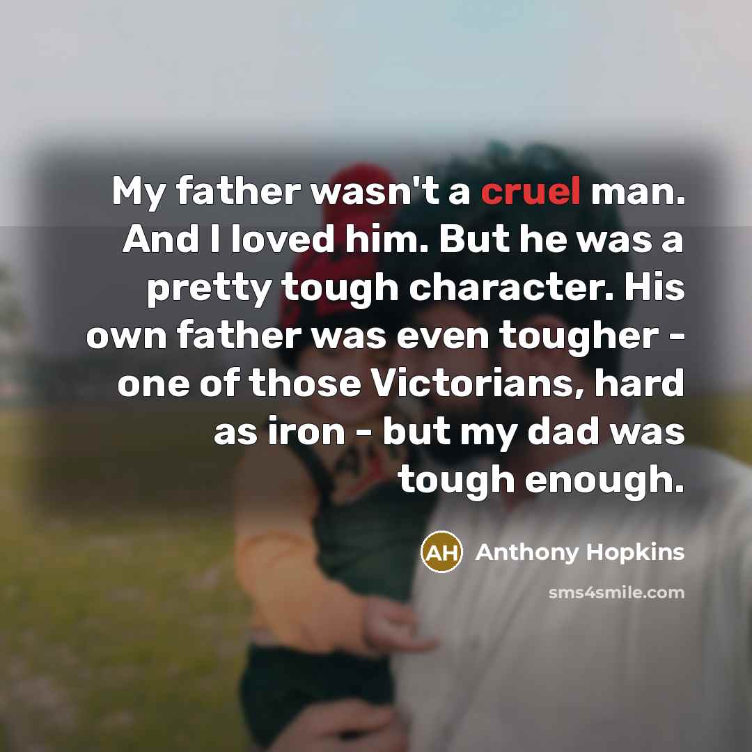 “My father wasn't a cruel man. And I loved him.…” quote by Anthony Hopkins
