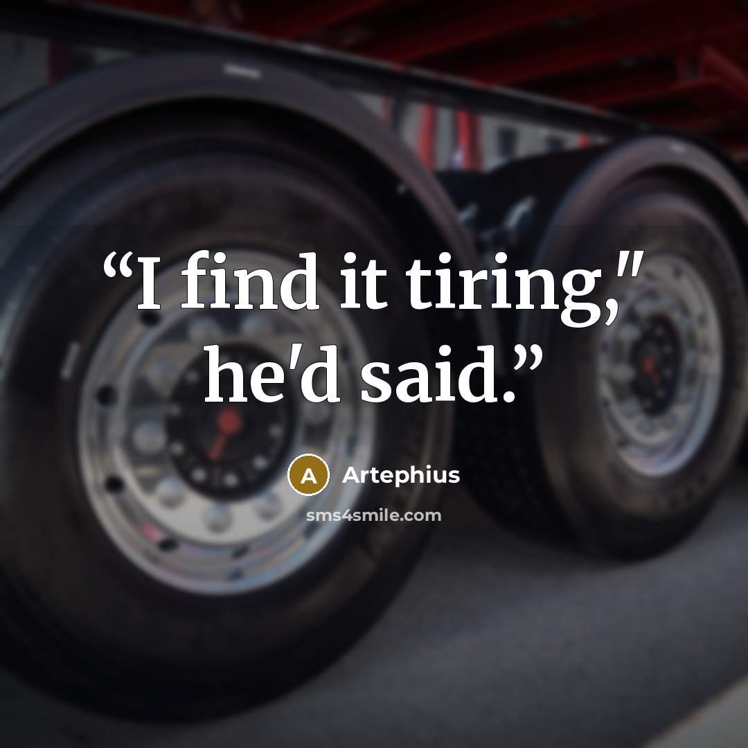 “I find it tiring," he'd said.” quote by Artephius