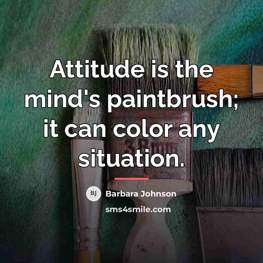 “Attitude is the mind's paintbrush; it can color any situation.…” quote by Barbara Johnson