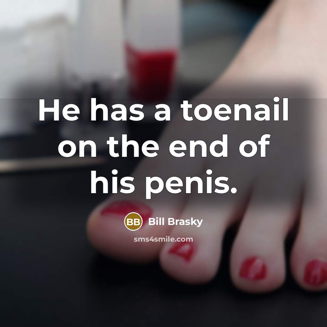 “He has a toenail on the end of his penis.” quote by Bill Brasky
