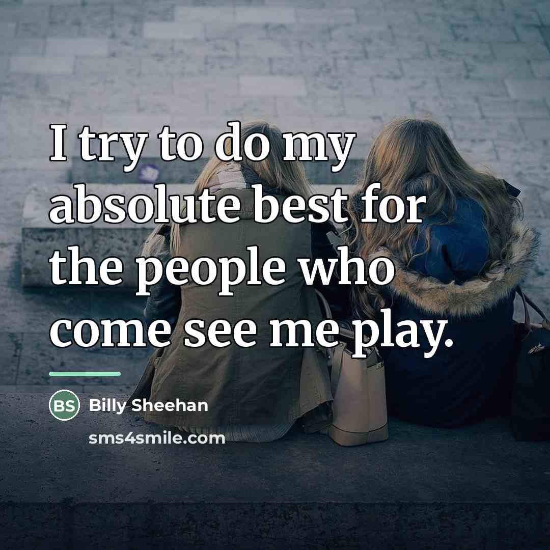 “I try to do my absolute best for the people…” quote by Billy Sheehan