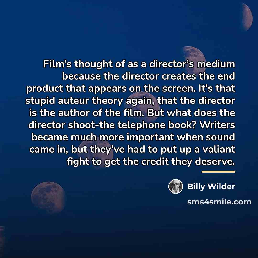 “Film’s thought of as a director’s medium because the director…” quote by Billy Wilder