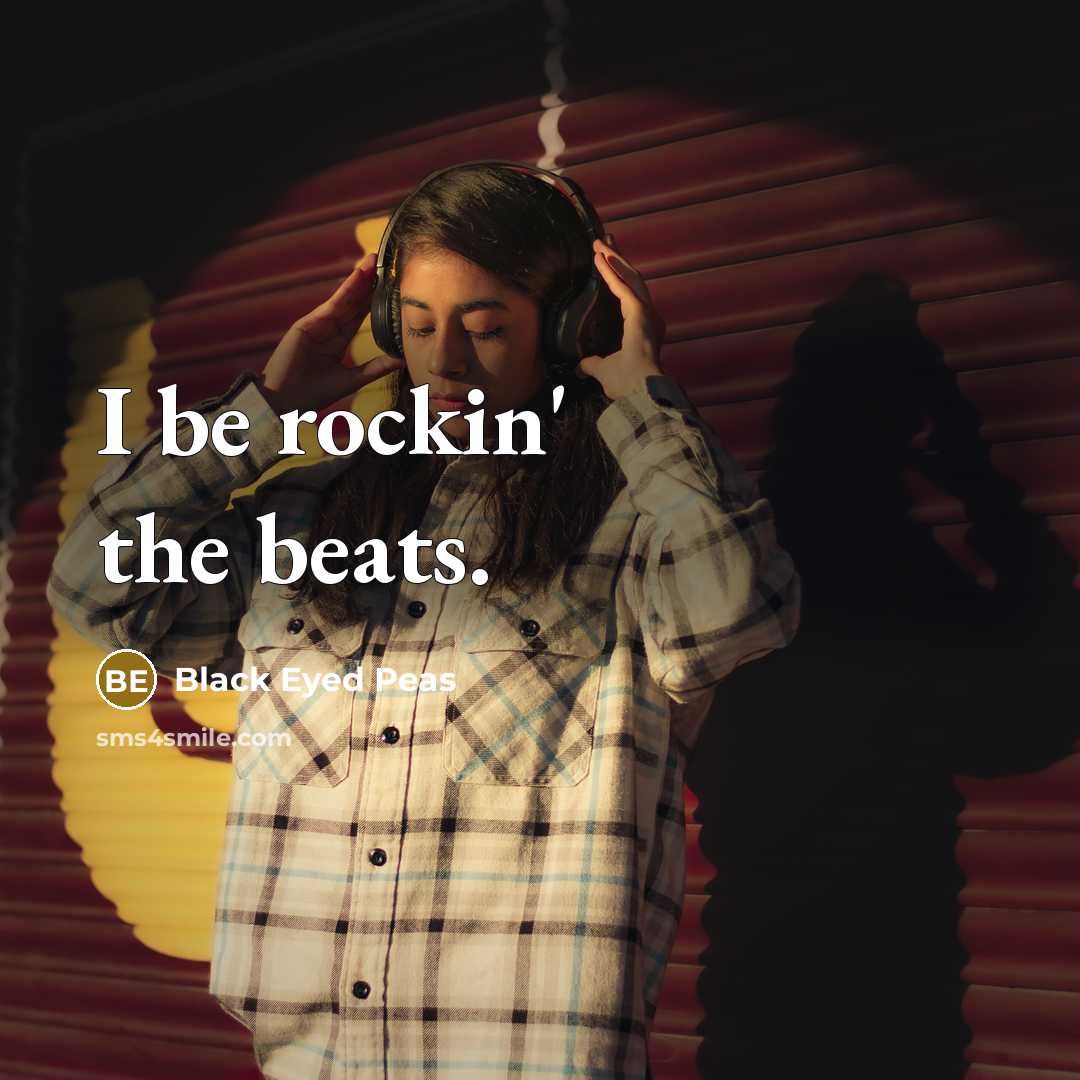 “I be rockin' the beats.…” quote by Black Eyed Peas