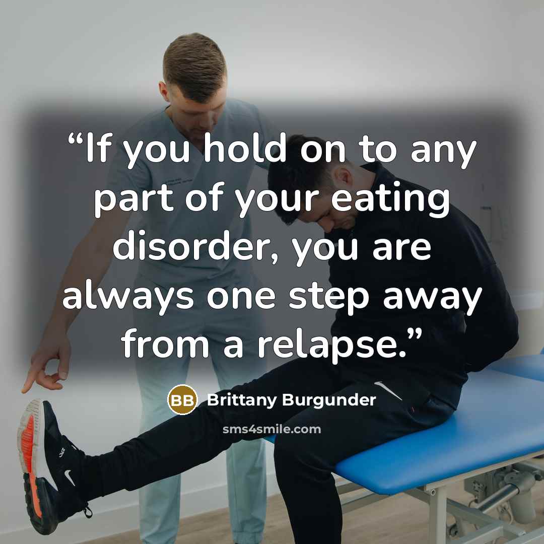 “If you hold on to any part of your eating disorder, you are always one step away from a relapse.” quote by Brittany Burgunder