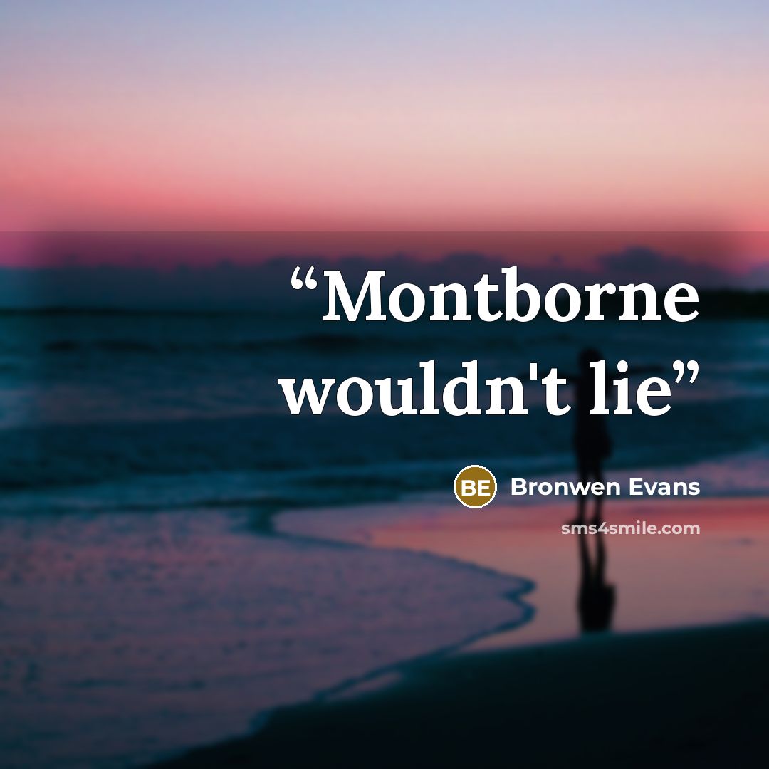 “Montborne wouldn't lie” quote by Bronwen Evans