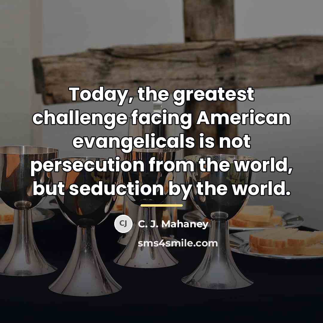 “Today, the greatest challenge facing American evangelicals is not persecution…” quote by C. J. Mahaney
