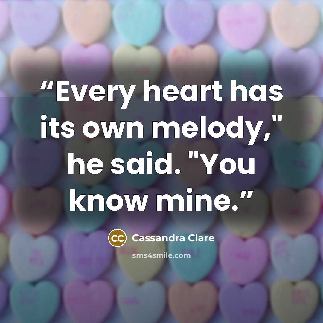“Every heart has its own melody," he said. "You know mine.” quote by Cassandra Clare