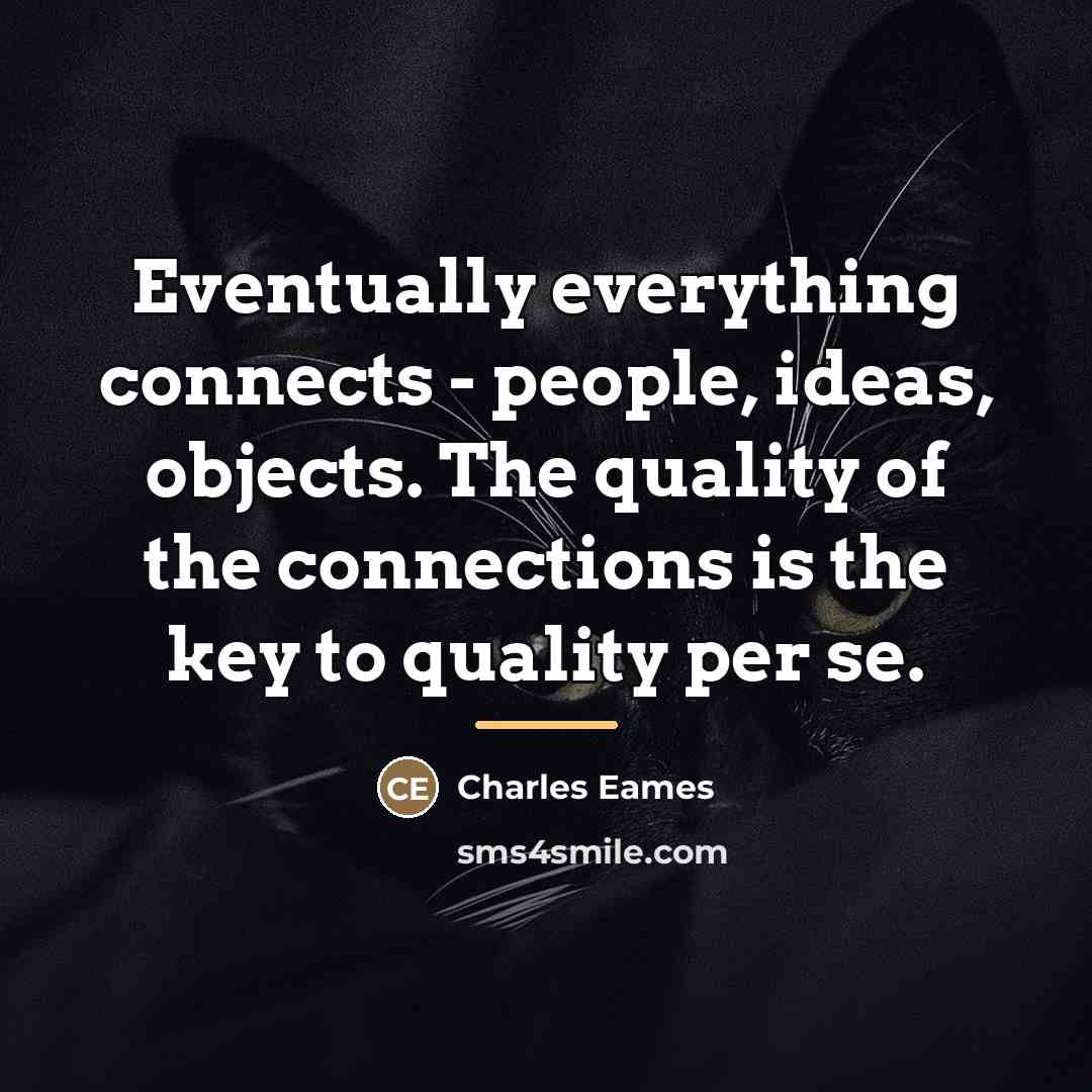 “Eventually everything connects - people, ideas, objects. The quality of…” quote by Charles Eames