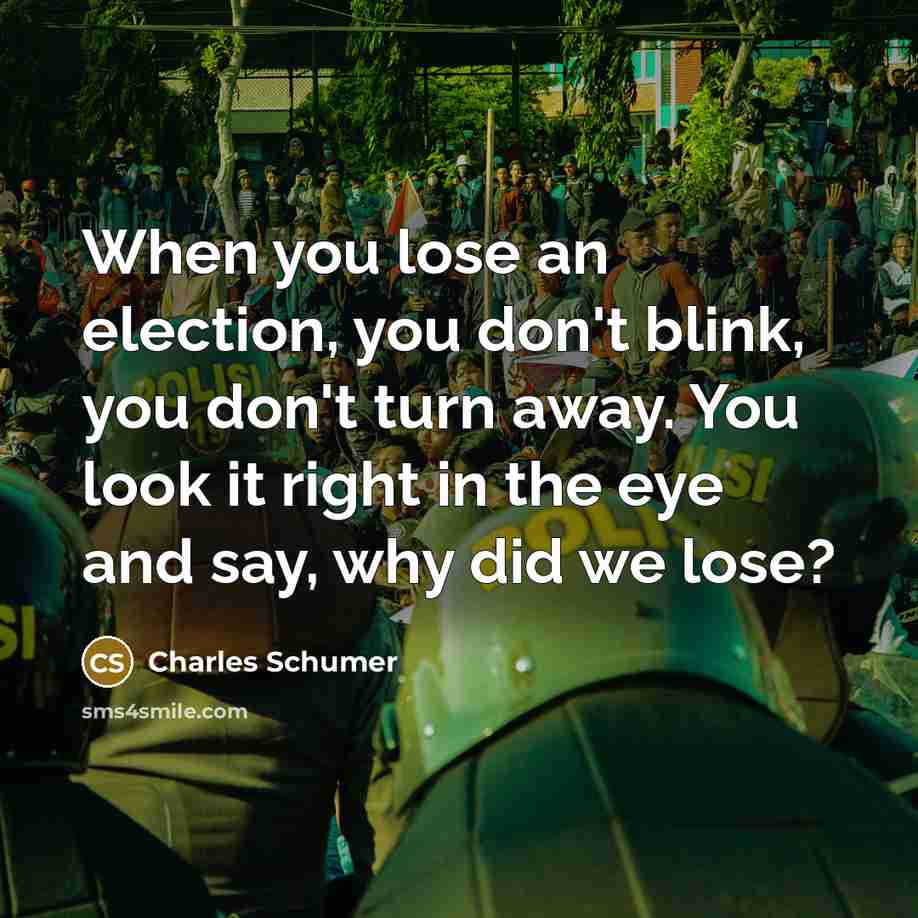 “When you lose an election, you don't blink, you don't…” quote by Charles Schumer