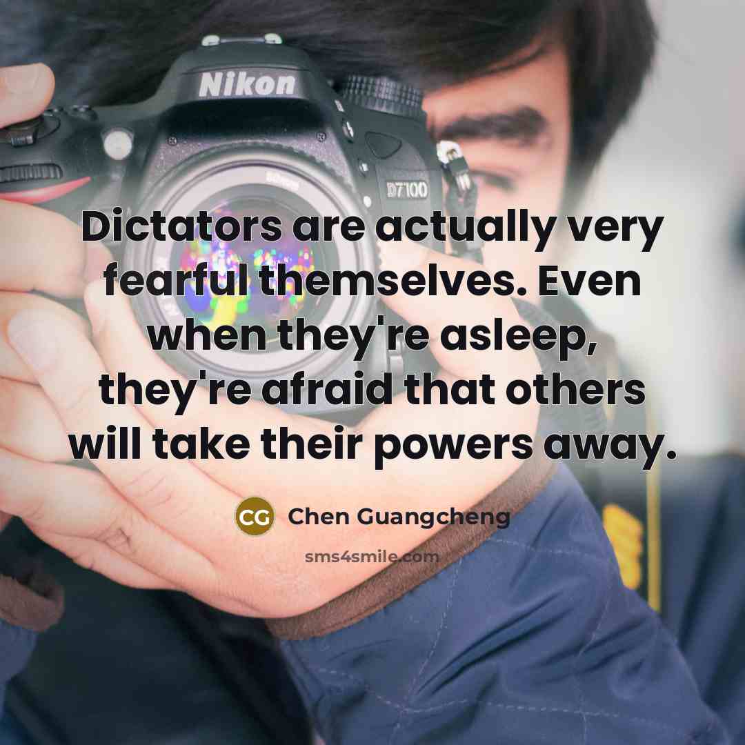 “Dictators are actually very fearful themselves. Even when they're asleep,…” quote by Chen Guangcheng