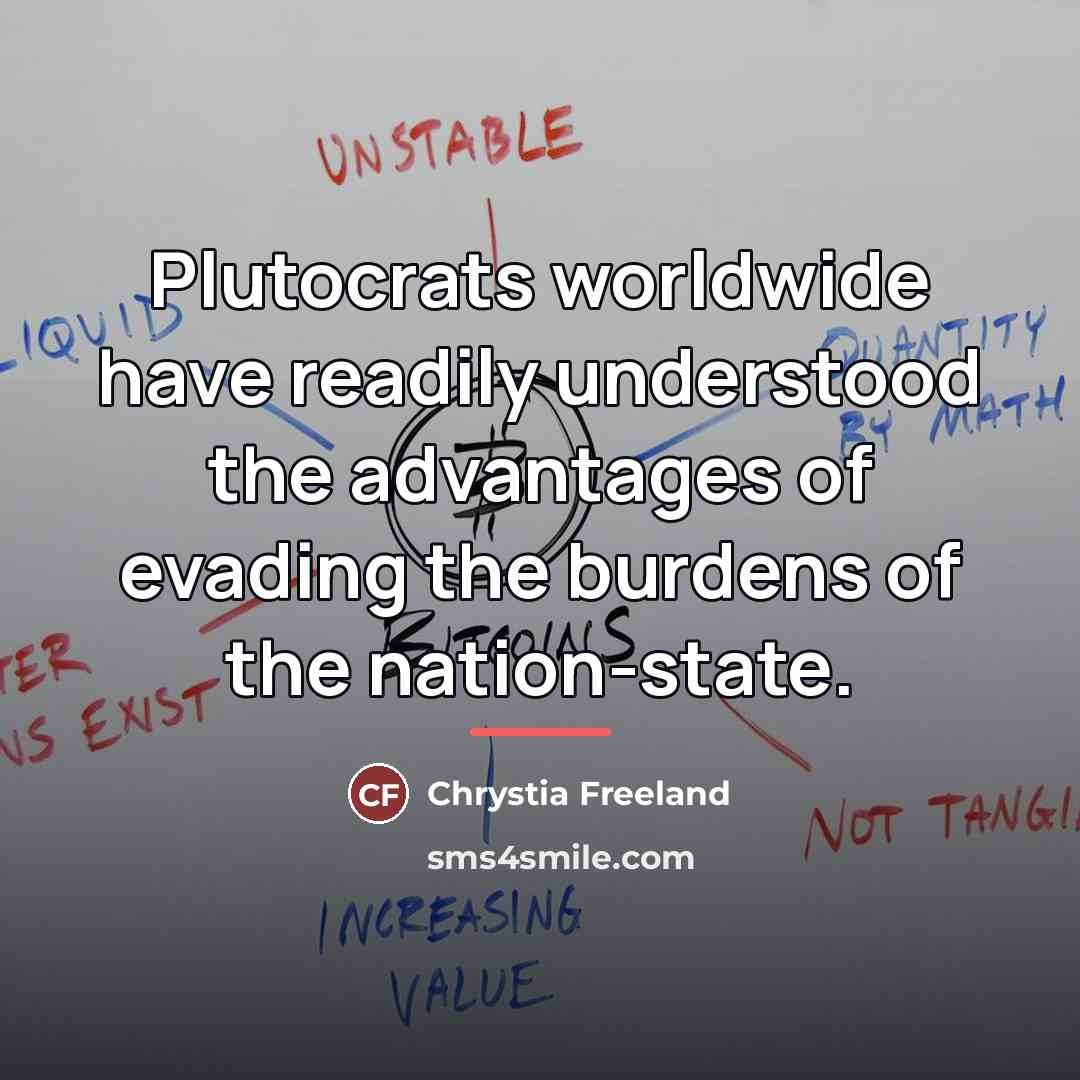 “Plutocrats worldwide have readily understood the advantages of evading the…” quote by Chrystia Freeland