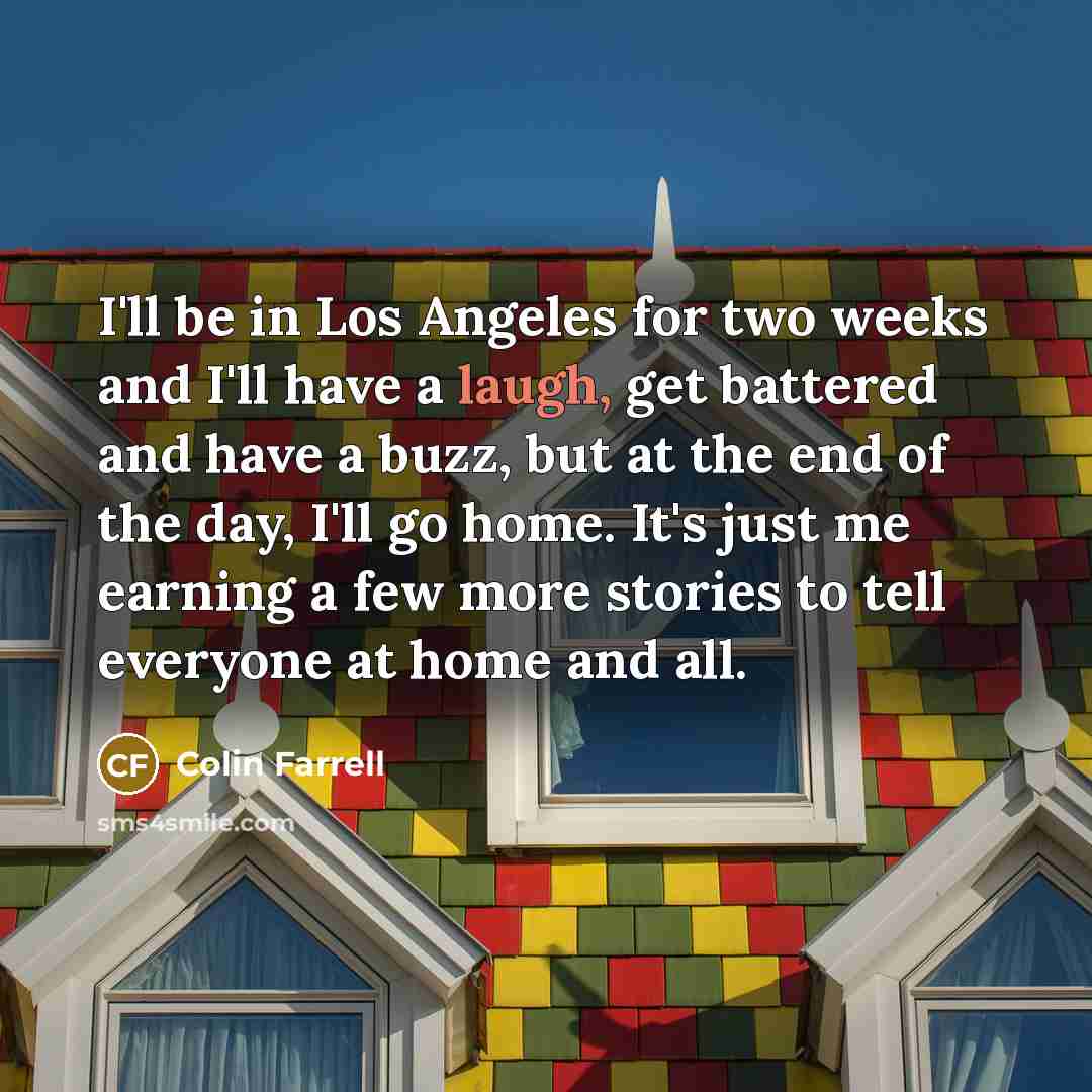 “I'll be in Los Angeles for two weeks and I'll…” quote by Colin Farrell