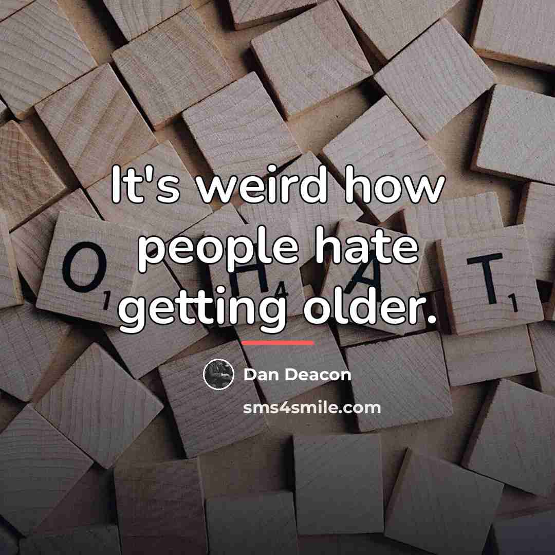 “It's weird how people hate getting older.…” quote by Dan Deacon