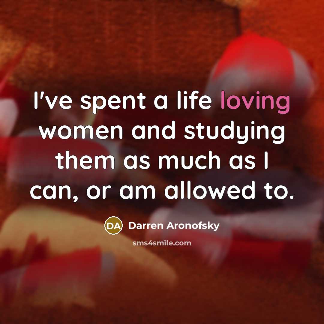 “I've spent a life loving women and studying them as…” quote by Darren Aronofsky