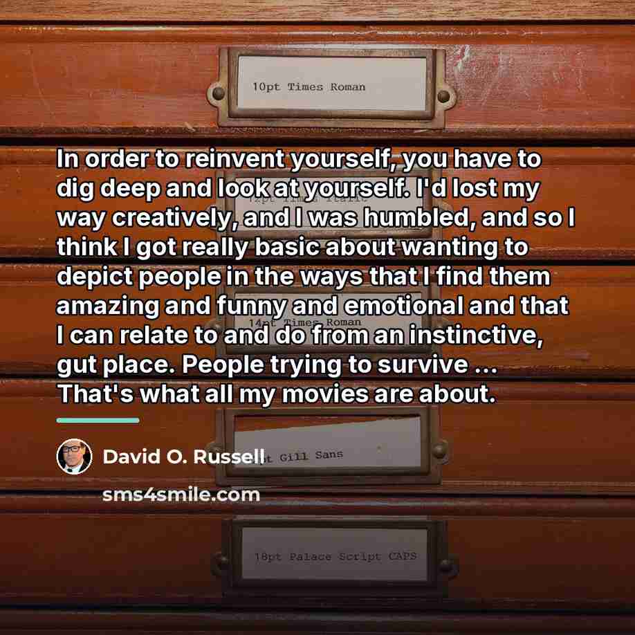 “In order to reinvent yourself, you have to dig deep…” quote by David O. Russell