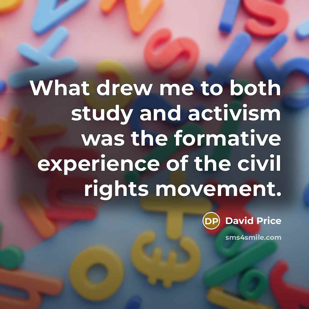 “What drew me to both study and activism was the…” quote by David Price