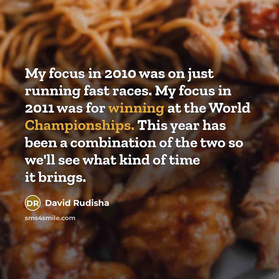 “My focus in 2010 was on just running fast races.…” quote by David Rudisha