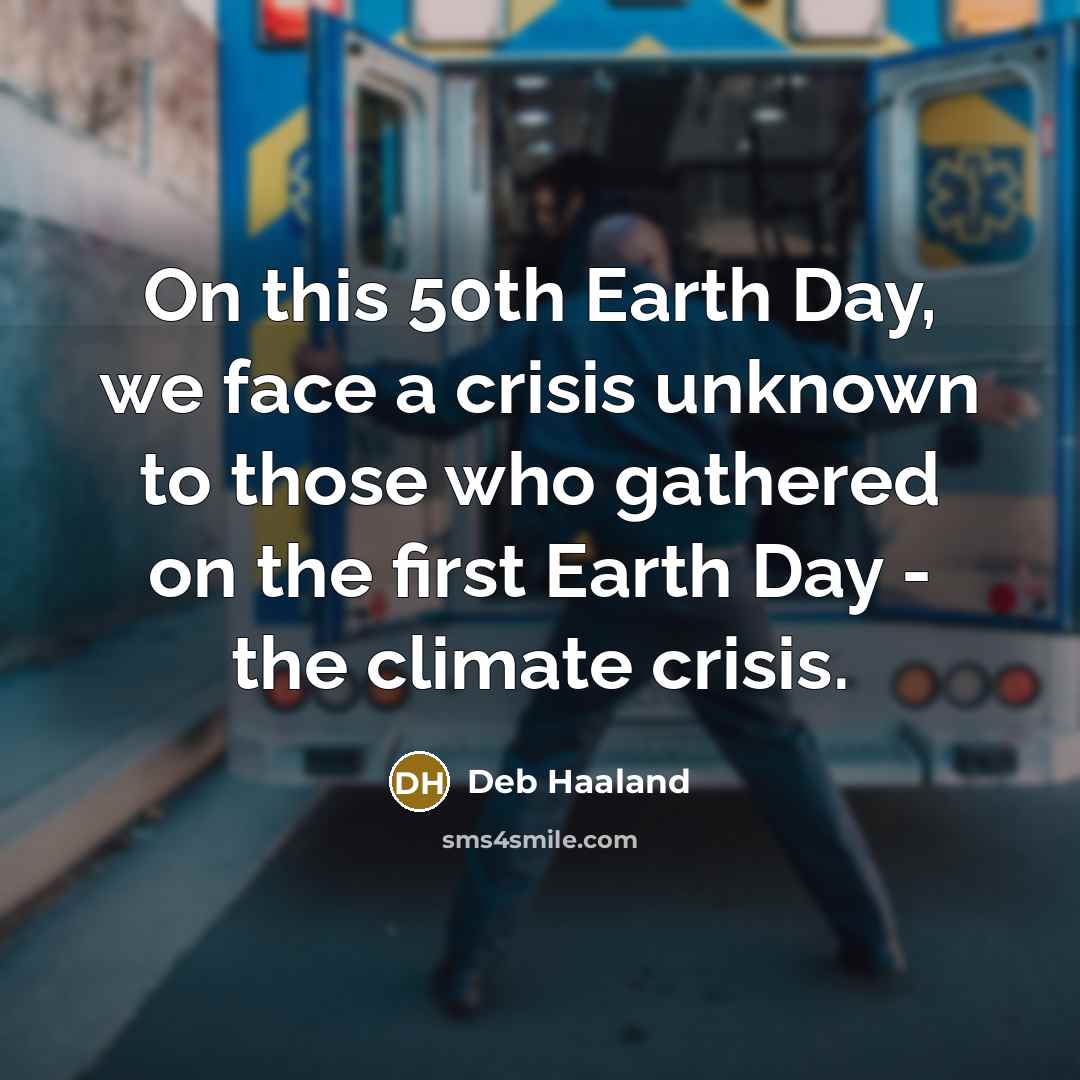 “On this 50th Earth Day, we face a crisis unknown…” quote by Deb Haaland