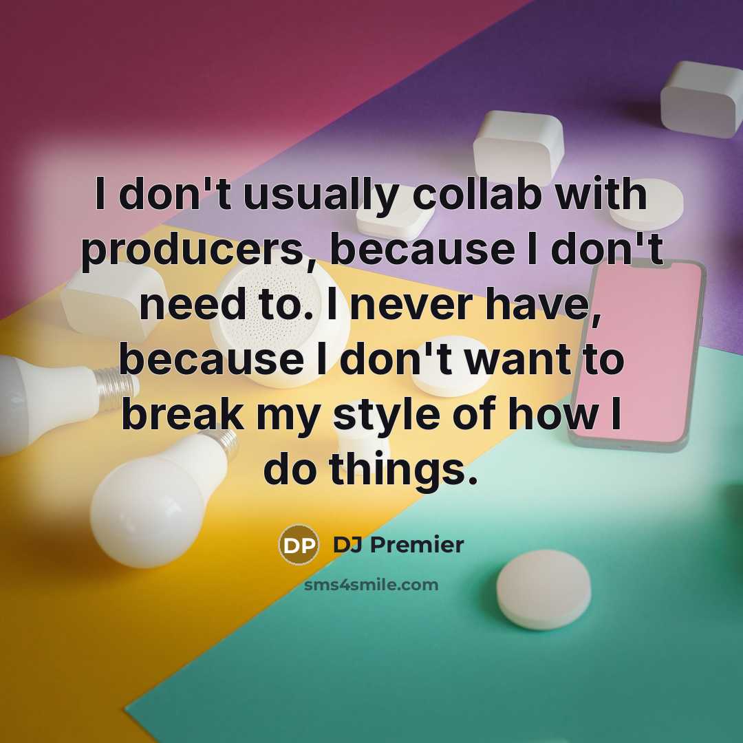 “I don't usually collab with producers, because I don't need…” quote by DJ Premier
