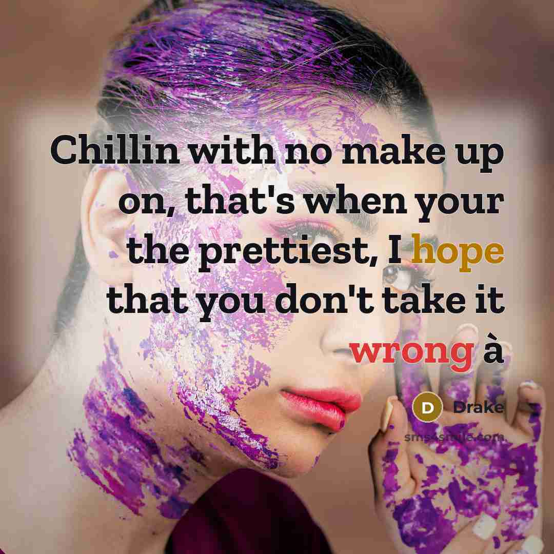 “Chillin with no make up on, that's when your the…” quote by Drake