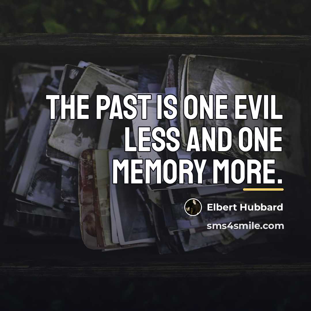 “The past is one evil less and one memory more.…” quote by Elbert Hubbard