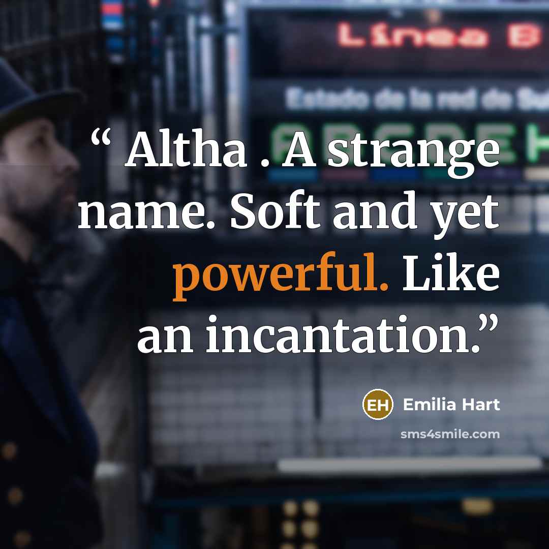“Altha . A strange name. Soft and yet powerful. Like an incantation.” quote by Emilia Hart