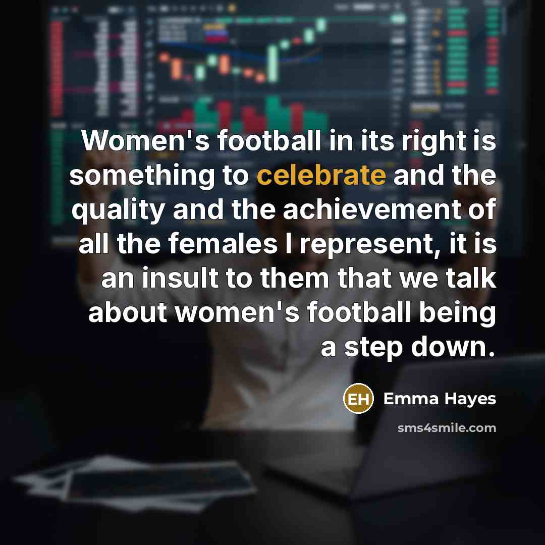 “Women's football in its right is something to celebrate and…” quote by Emma Hayes