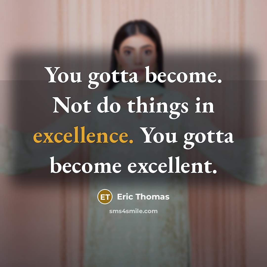 “You gotta become. Not do things in excellence. You gotta…” quote by Eric Thomas
