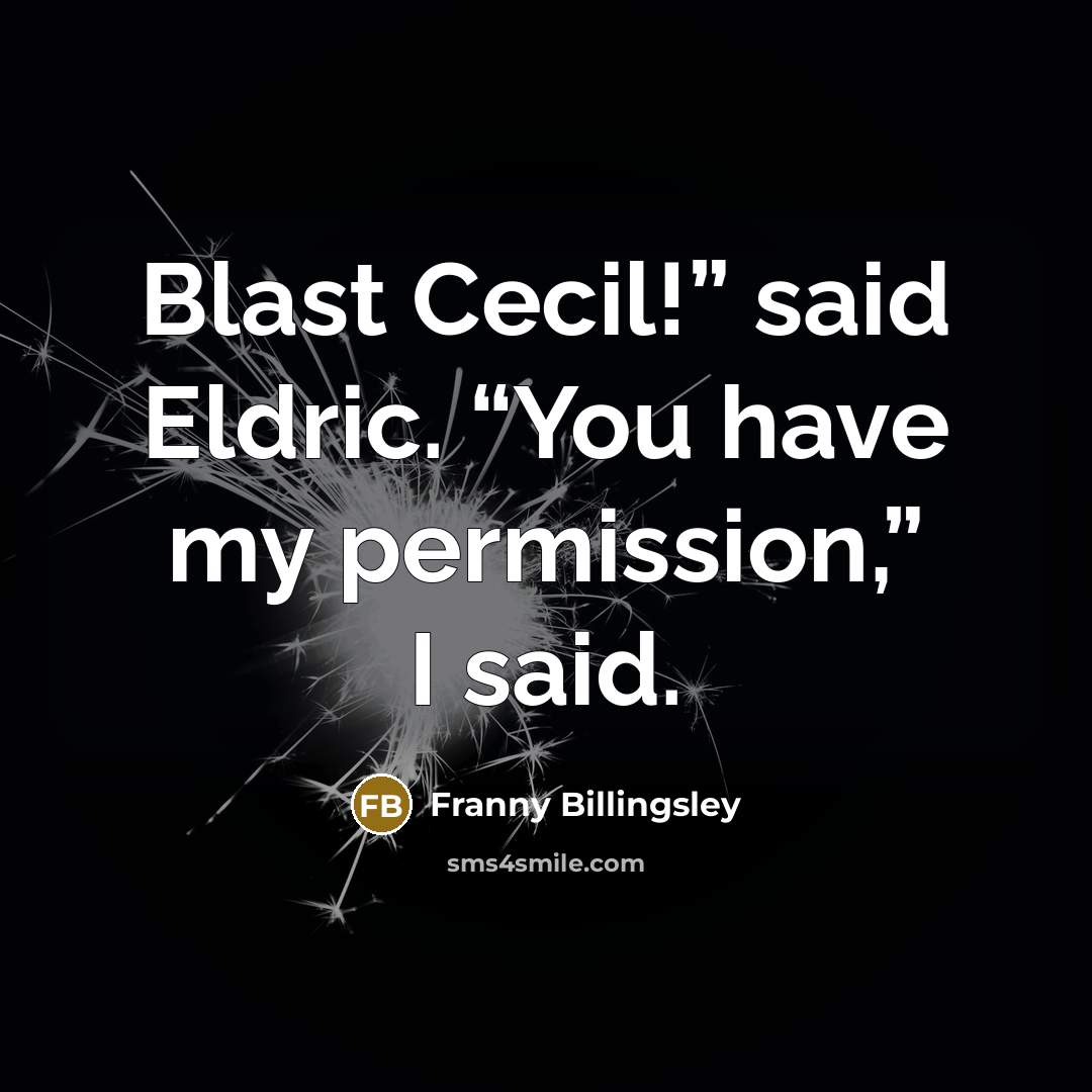 “Blast Cecil!” said Eldric. “You have my permission,” I said.…” quote by Franny Billingsley