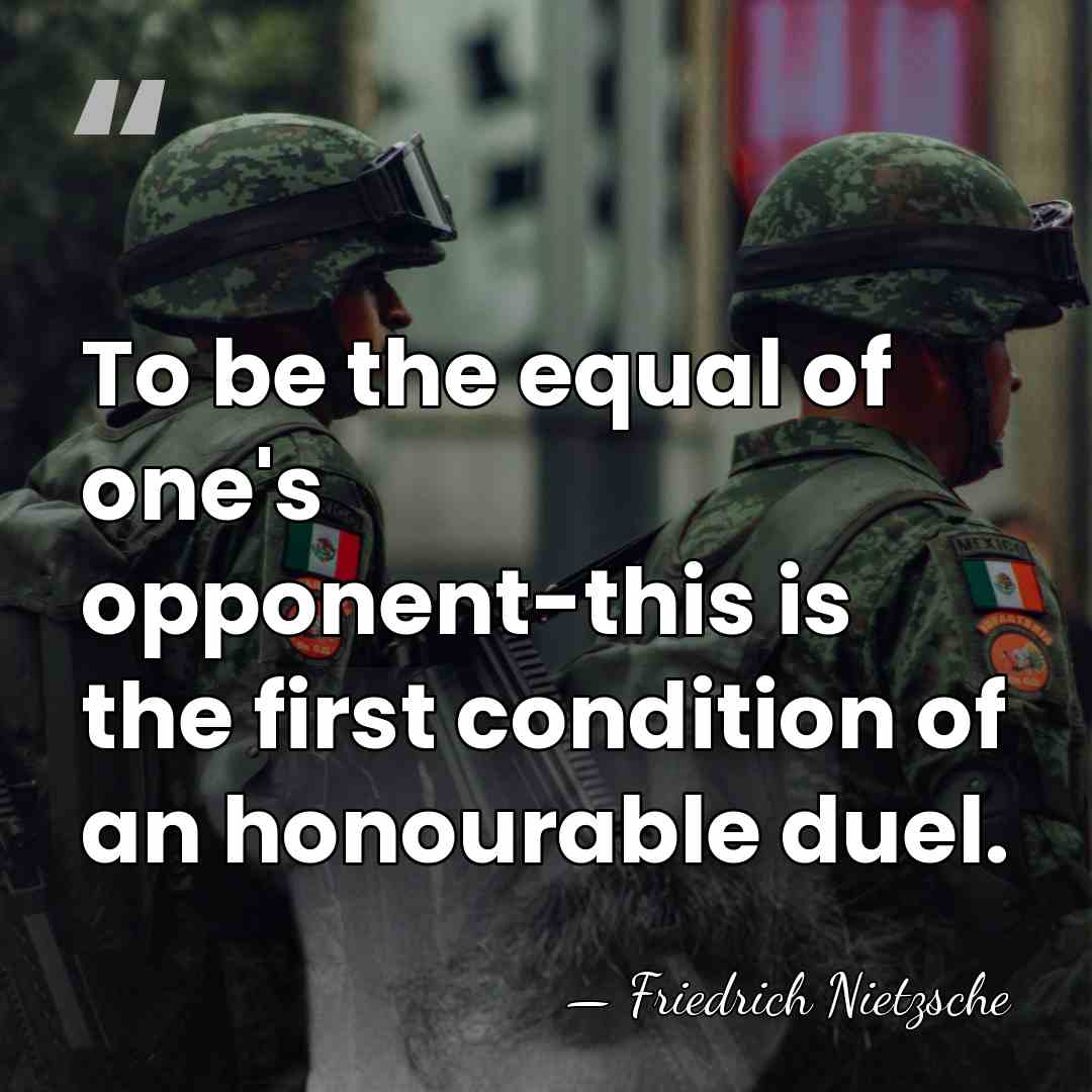 To be the equal of one's opponent-this is the first condition of&hellip; - Friedrich Nietzsche