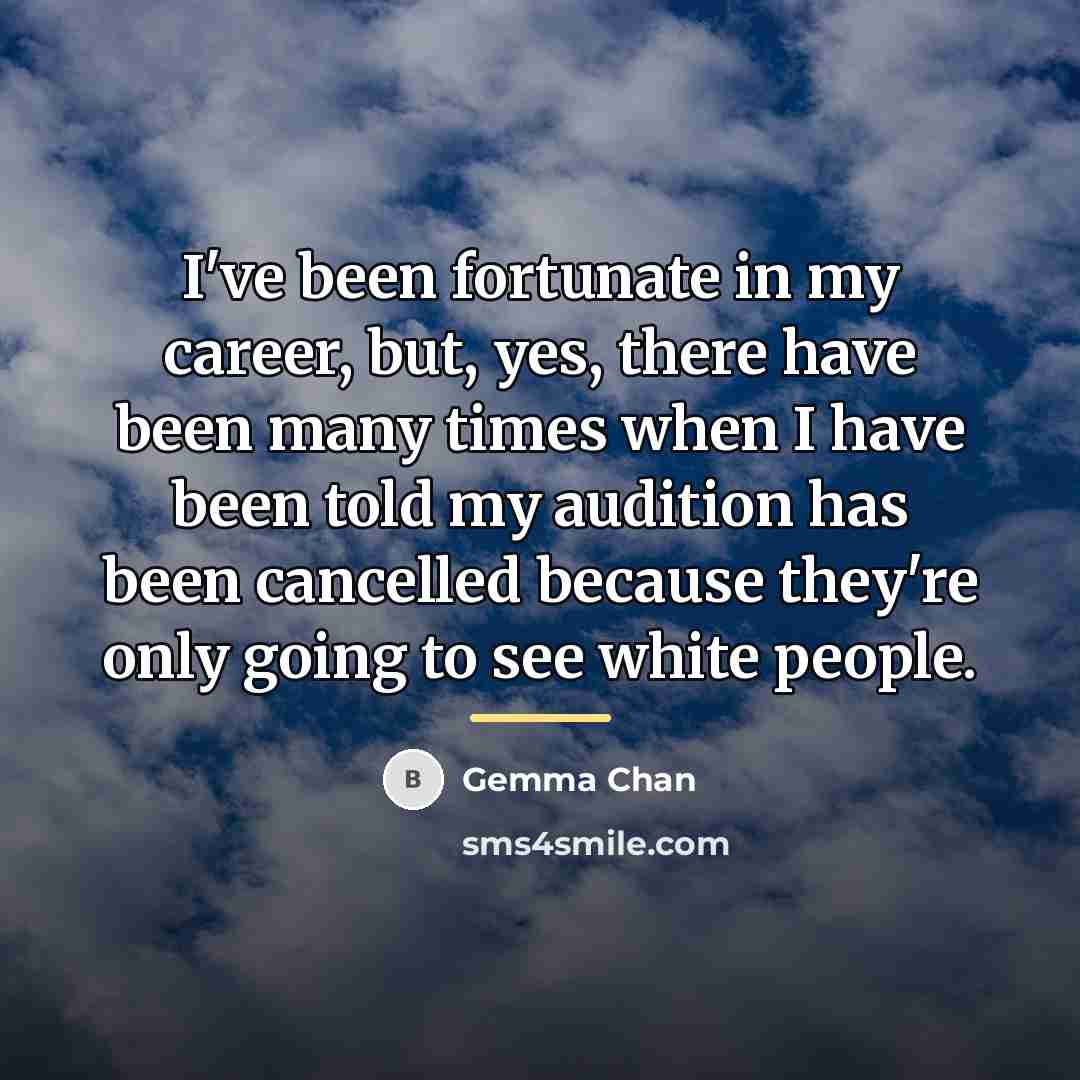 “I've been fortunate in my career, but, yes, there have…” quote by Gemma Chan