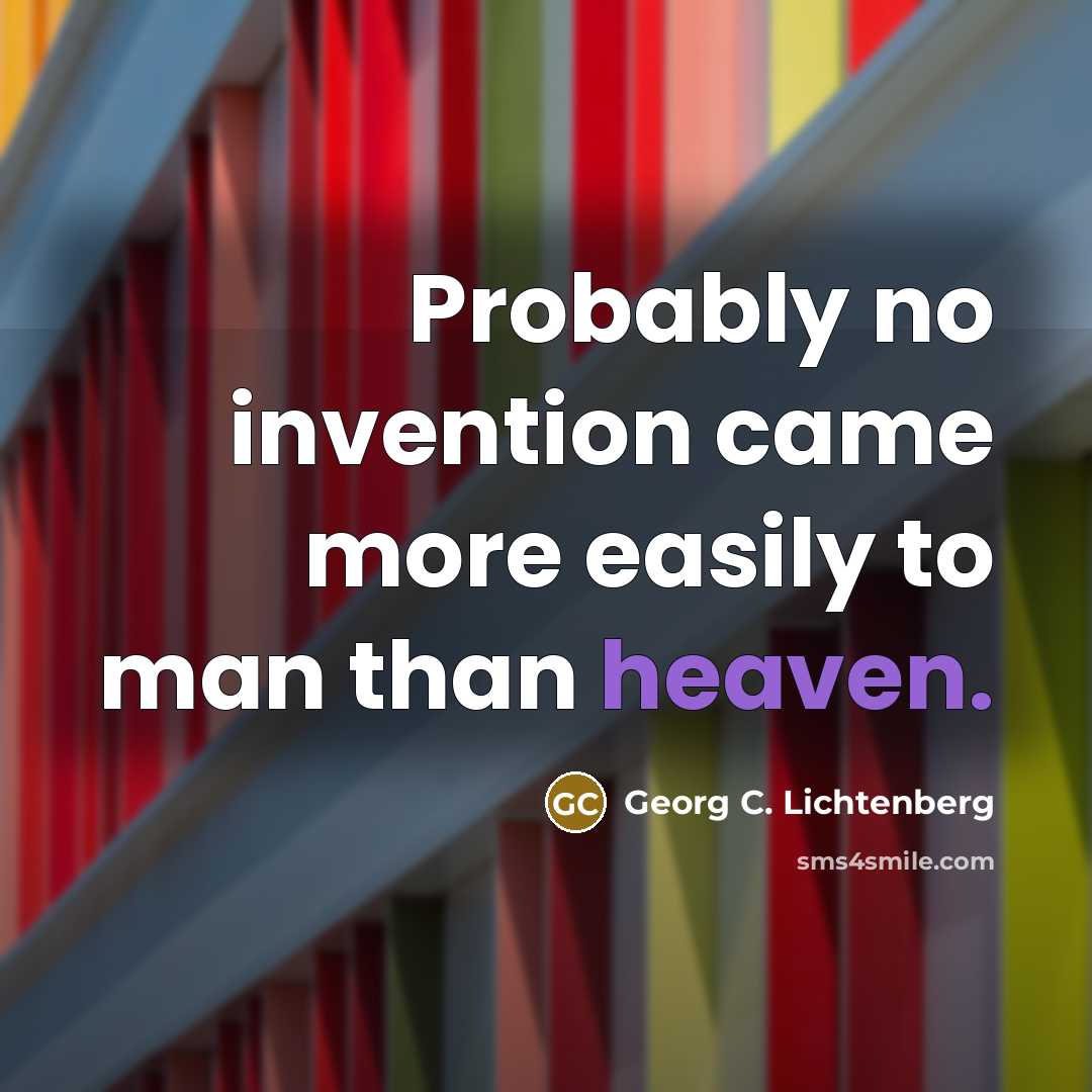 “Probably no invention came more easily to man than heaven.…” quote by Georg C. Lichtenberg