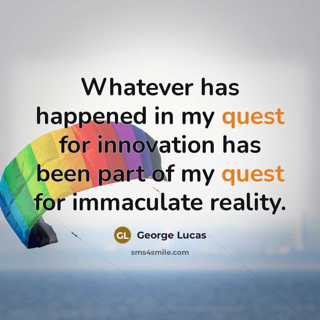 “Whatever has happened in my quest for innovation has been…” quote by George Lucas