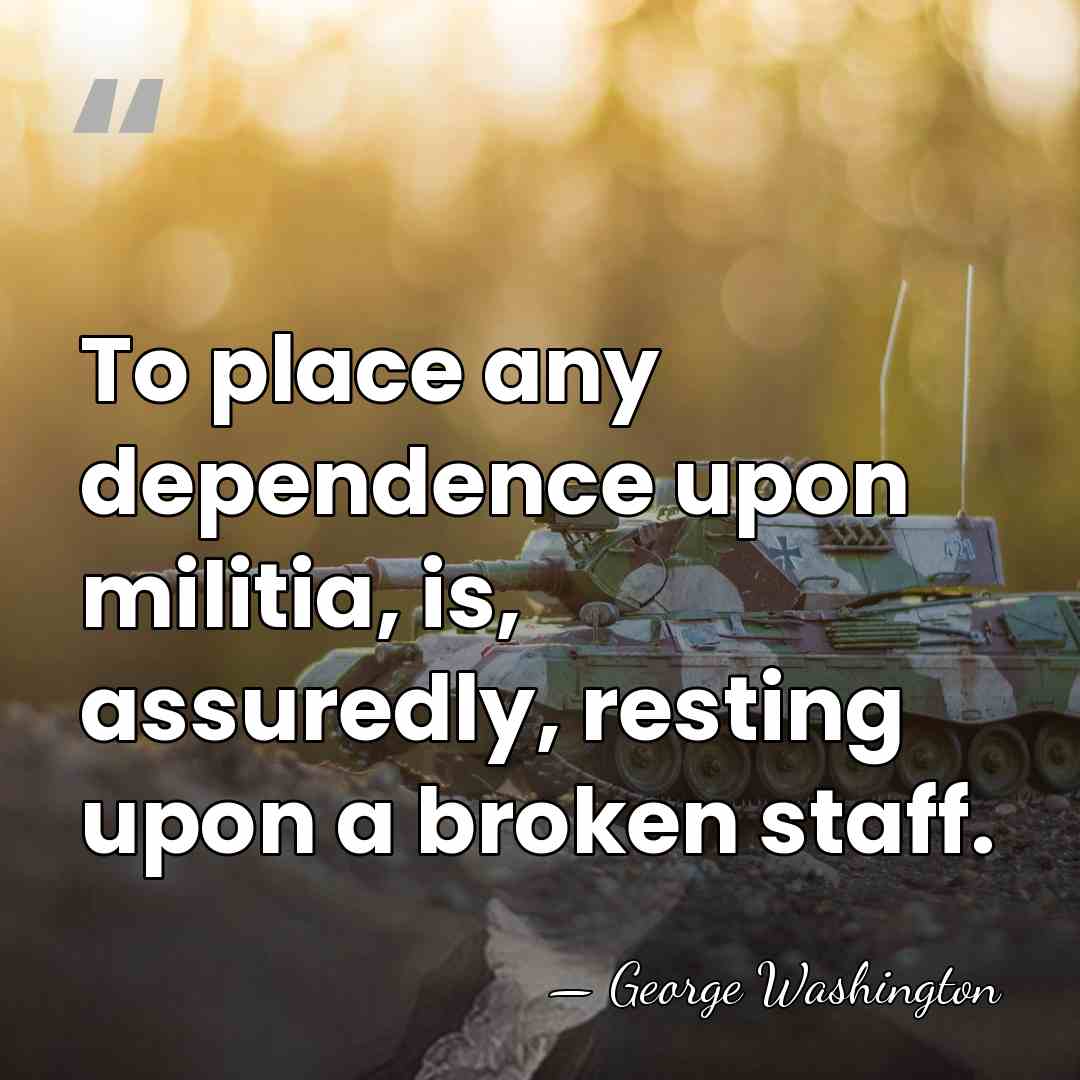 To place any dependence upon militia, is, assuredly, resting upon a broken&hellip; - George Washington