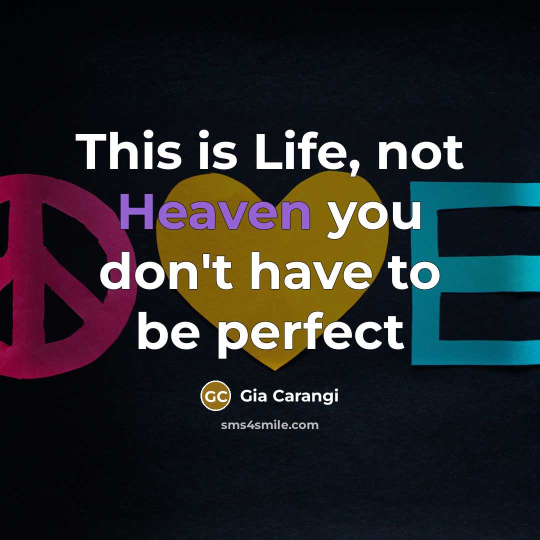 “This is Life, not Heaven you don't have to be…” quote by Gia Carangi