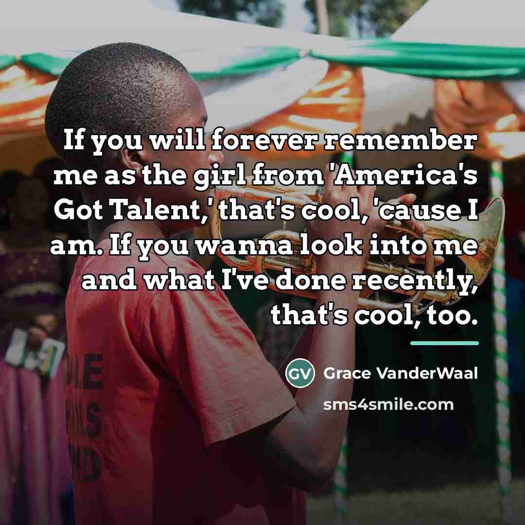 “If you will forever remember me as the girl from…” quote by Grace VanderWaal