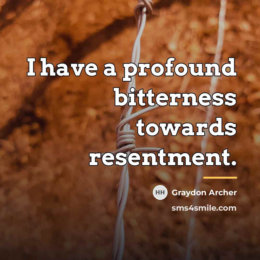 “I have a profound bitterness towards resentment.…” quote by Graydon Archer